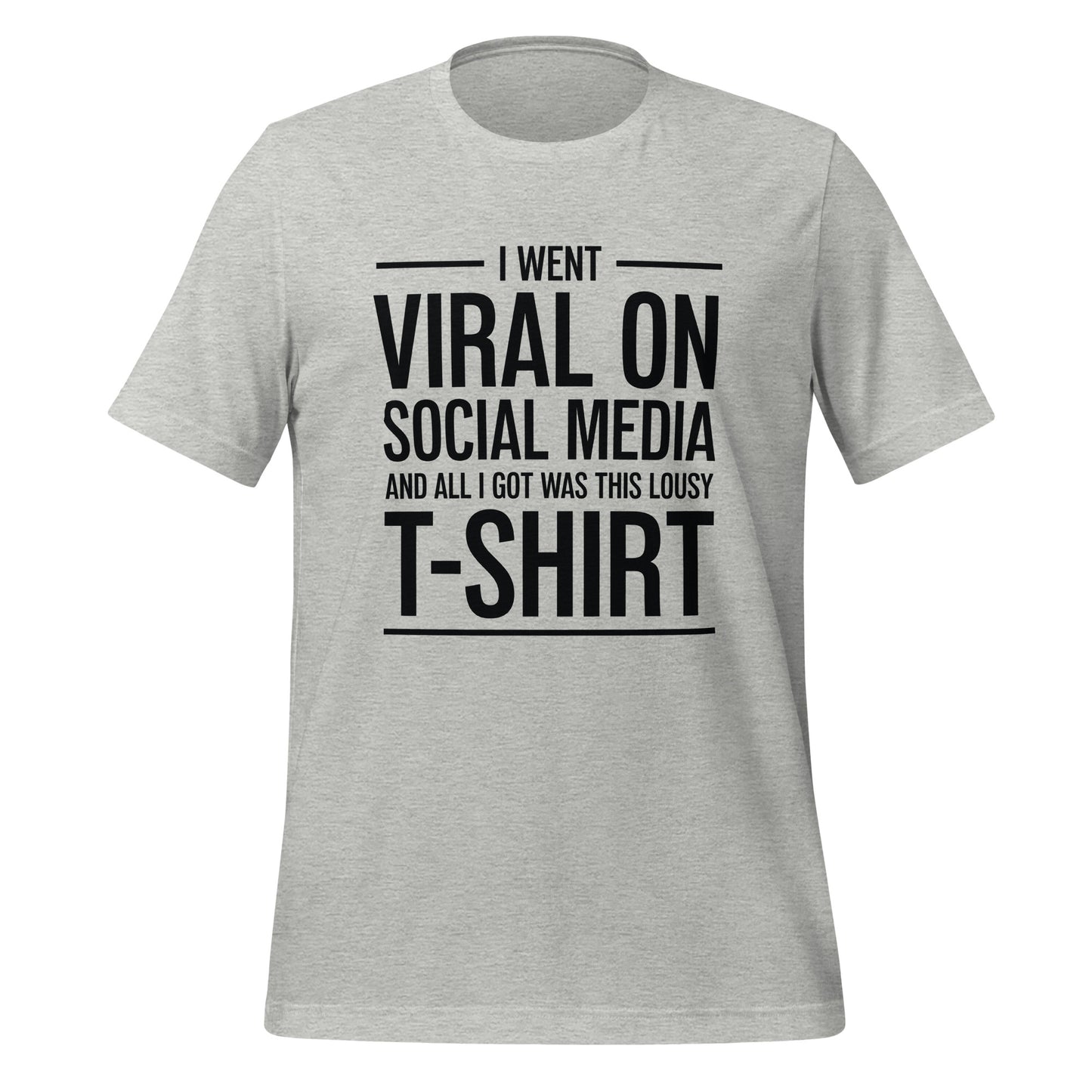 A shirt that reads, "I went viral on social media and all I got was this lousy t-shirt."