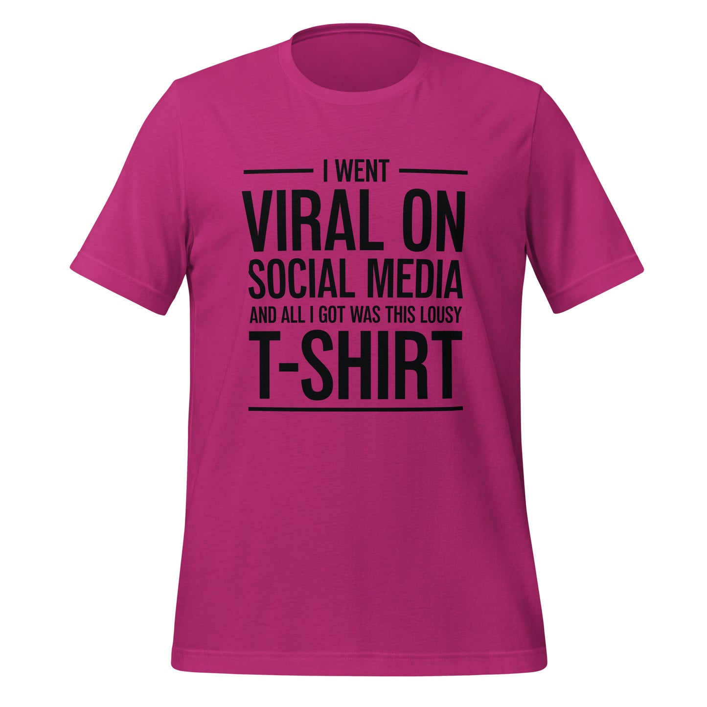 A shirt that reads, "I went viral on social media and all I got was this lousy t-shirt." 